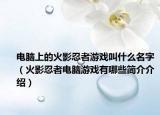 電腦上的火影忍者游戲叫什么名字（火影忍者電腦游戲有哪些簡(jiǎn)介介紹）