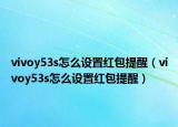 vivoy53s怎么設(shè)置紅包提醒（vivoy53s怎么設(shè)置紅包提醒）