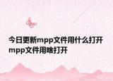 今日更新mpp文件用什么打開 mpp文件用啥打開