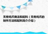 無骨雞爪做法和配料（無骨雞爪的制作方法和配料簡介介紹）