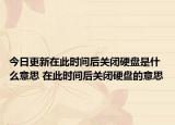 今日更新在此時(shí)間后關(guān)閉硬盤(pán)是什么意思 在此時(shí)間后關(guān)閉硬盤(pán)的意思
