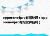 opporeno4pro有指紋嗎（opporeno4pro有指紋解鎖嗎）