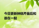 今日更新鐘曉芹最后和誰在一起