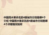 中國(guó)用水果命名的4座城市分別是哪4個(gè)介紹 中國(guó)用水果命名的4座城市分別是哪4個(gè)詳細(xì)情況如何