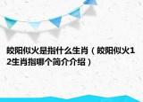 皎陽似火是指什么生肖（皎陽似火12生肖指哪個簡介介紹）