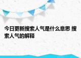今日更新搜索人氣是什么意思 搜索人氣的解釋