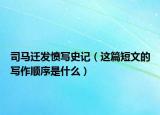 司馬遷發(fā)憤寫史記（這篇短文的寫作順序是什么）
