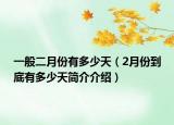 一般二月份有多少天（2月份到底有多少天簡介介紹）