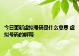 今日更新虛擬號(hào)碼是什么意思 虛擬號(hào)碼的解釋