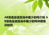 AB型血是血型當(dāng)中最少的嗎介紹 AB型血是血型當(dāng)中最少的嗎詳細(xì)情況如何