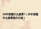20不惑是什么意思?（20不惑是什么意思簡(jiǎn)介介紹）