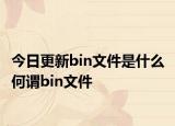 今日更新bin文件是什么 何謂bin文件