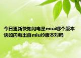 今日更新快如閃電是miui哪個(gè)版本 快如閃電出自miui9版本對(duì)嗎