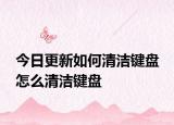 今日更新如何清潔鍵盤 怎么清潔鍵盤