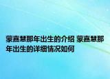 蒙嘉慧那年出生的介紹 蒙嘉慧那年出生的詳細情況如何