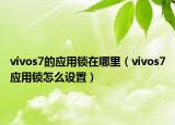 vivos7的應(yīng)用鎖在哪里（vivos7應(yīng)用鎖怎么設(shè)置）