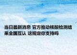 當(dāng)日最新消息 官方推動(dòng)核酸檢測(cè)結(jié)果全國(guó)互認(rèn) 這規(guī)定你支持嗎