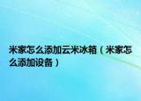 米家怎么添加云米冰箱（米家怎么添加設(shè)備）