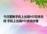 今日更新手機(jī)上出現(xiàn)HD怎樣關(guān)閉 手機(jī)上出現(xiàn)HD關(guān)閉步驟