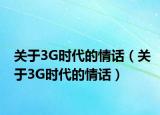 關(guān)于3G時(shí)代的情話（關(guān)于3G時(shí)代的情話）
