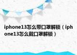 iphone13怎么帶口罩解鎖（iphone13怎么戴口罩解鎖）