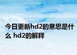 今日更新hd2的意思是什么 hd2的解釋