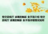 悟空游戲廳 漆黑的魅影 金手指介紹 悟空游戲廳 漆黑的魅影 金手指詳細(xì)情況如何