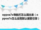 oppoa7x導(dǎo)航欄怎么調(diào)出來（oppoa7x怎么設(shè)置默認(rèn)搜索引擎）