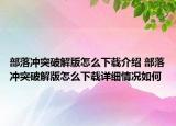 部落沖突破解版怎么下載介紹 部落沖突破解版怎么下載詳細(xì)情況如何