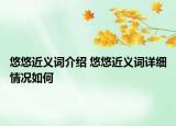 悠悠近義詞介紹 悠悠近義詞詳細(xì)情況如何