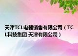 天津TCL電器銷售有限公司（TCL科技集團 天津有限公司）