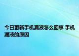 今日更新手機(jī)漏液怎么回事 手機(jī)漏液的原因