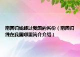 南回歸線經(jīng)過我國的省份（南回歸線在我國哪里簡介介紹）