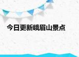 今日更新峨眉山景點(diǎn)