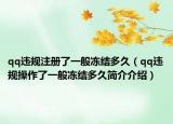 qq違規(guī)注冊(cè)了一般凍結(jié)多久（qq違規(guī)操作了一般凍結(jié)多久簡(jiǎn)介介紹）
