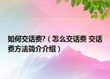 如何交話費?（怎么交話費 交話費方法簡介介紹）