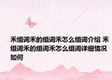 禾組詞禾的組詞禾怎么組詞介紹 禾組詞禾的組詞禾怎么組詞詳細情況如何