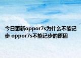 今日更新oppor7s為什么不能記步 oppor7s不能記步的原因