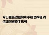 今日更新微信解綁手機(jī)號(hào)教程 微信如何更換手機(jī)號(hào)