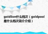 goldlion什么檔次（goldpool是什么檔次簡介介紹）