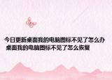 今日更新桌面我的電腦圖標不見了怎么辦 桌面我的電腦圖標不見了怎么恢復