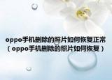 oppo手機刪除的照片如何恢復正常（oppo手機刪除的照片如何恢復）