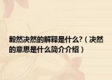 毅然決然的解釋是什么?（決然的意思是什么簡(jiǎn)介介紹）