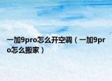 一加9pro怎么開空調(diào)（一加9pro怎么搬家）