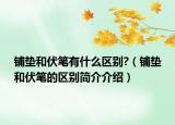 鋪墊和伏筆有什么區(qū)別?（鋪墊和伏筆的區(qū)別簡介介紹）