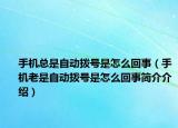 手機總是自動撥號是怎么回事（手機老是自動撥號是怎么回事簡介介紹）
