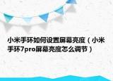 小米手環(huán)如何設(shè)置屏幕亮度（小米手環(huán)7pro屏幕亮度怎么調(diào)節(jié)）