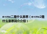 e=mc二是什么意思（e=mc2是什么意思簡(jiǎn)介介紹）