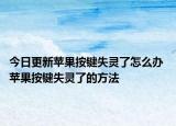 今日更新蘋果按鍵失靈了怎么辦 蘋果按鍵失靈了的方法
