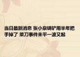當(dāng)日最新消息 張小泉鍋鏟用半年把手掉了 菜刀事件未平一波又起